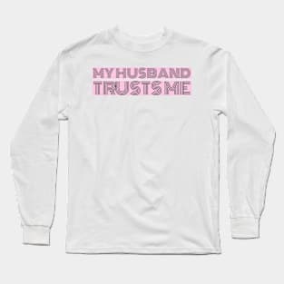 My hysband trusts me Long Sleeve T-Shirt